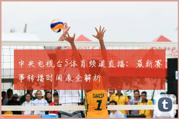 中央电视台5体育频道直播:最新赛事转播时间表全解析